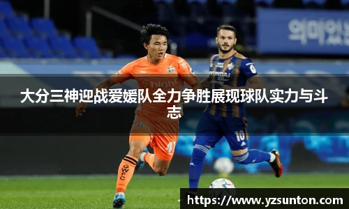 大分三神迎战爱媛队全力争胜展现球队实力与斗志