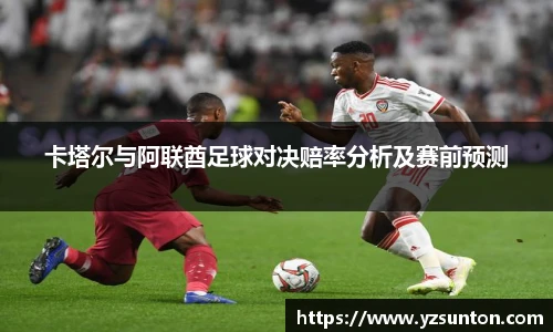 卡塔尔与阿联酋足球对决赔率分析及赛前预测