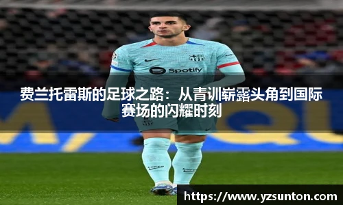 费兰托雷斯的足球之路：从青训崭露头角到国际赛场的闪耀时刻