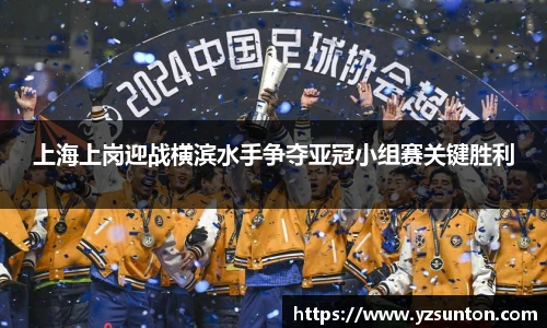 上海上岗迎战横滨水手争夺亚冠小组赛关键胜利